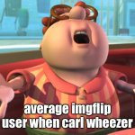 carl wheezer | average imgflip user when carl wheezer | image tagged in carl wheezer | made w/ Imgflip meme maker