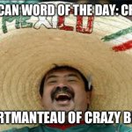 mexican word of the day | MEXICAN WORD OF THE DAY: CRITCH; A PORTMANTEAU OF CRAZY BITCH. | image tagged in mexican word of the day | made w/ Imgflip meme maker