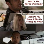 Bear-ly understanding | I Saw A Bear On The Way To Work Today; How Do You Know It Was On It's Way To Work? | image tagged in memes,the rock driving,bear,animals | made w/ Imgflip meme maker