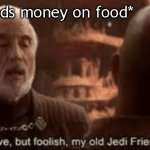 Brave but foolish my old Jedi friend | Me: *spends money on food*; My bank: | image tagged in brave but foolish my old jedi friend | made w/ Imgflip meme maker