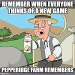 I'm thinking of a new game | REMEMBER WHEN EVERYONE THINKS OF A NEW GAME; PEPPERIDGE FARM REMEMBERS | image tagged in memes,pepperidge farm remembers,funny | made w/ Imgflip meme maker