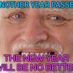 Next Year Will Be No Better | ANOTHER YEAR PASSES; THE NEW YEAR WILL BE NO BETTER | image tagged in hide the pain harold,happy new year,new year,celebration,2025,astrology | made w/ Imgflip meme maker