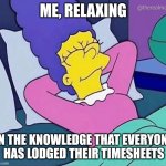 Marge Simpson timesheets | ME, RELAXING; IN THE KNOWLEDGE THAT EVERYONE HAS LODGED THEIR TIMESHEETS | image tagged in marge simpson relaxing | made w/ Imgflip meme maker