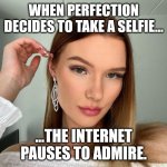 Redhead Girl | WHEN PERFECTION DECIDES TO TAKE A SELFIE... ...THE INTERNET PAUSES TO ADMIRE. | image tagged in redhead girl | made w/ Imgflip meme maker