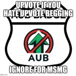 Anti-Upvote Begging Badge | UPVOTE IF YOU HATE UPVOTE BEGGING; IGNORE FOR MSMG | image tagged in anti-upvote begging badge | made w/ Imgflip meme maker