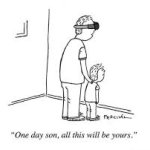 "One day son, all this will be yours!"