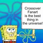 Even Spongebob loves Crossover Fanart | Crossover Fanart is the best thing in the universe! | image tagged in spongebob sign | made w/ Imgflip meme maker