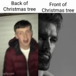 it's about WHAT YOU CANT SEE | Back of Christmas tree; Front of Christmas tree | image tagged in gifs,christmas,christmas memes,christmas tree,average fan vs average enjoyer,giga chad | made w/ Imgflip video-to-gif maker