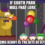 South Park if it was part of Fnaf Lore | IF SOUTH PARK WAS FNAF LORE; OMG KENNY IS THE BITE OF 87! | image tagged in omg they killed kenny | made w/ Imgflip meme maker