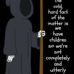 Nothing Quite Like Being Completely And Utterly Alone And Unable To Protect Yourself | we have children so we're not completely and utterly alone when our parents die; The cold, hard fact of the matter is | image tagged in grim reaper family guy,alone,family,children,parents,memes | made w/ Imgflip meme maker