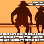 Cowboy Wisdom, consider alternatives when people ask for help | CAN WE SHOOT FIREWORKS TONIGHT AND CELEBRATE THE NEW YEAR? NO, OUR STOCK CAN'T HANDLE IT AND AS A COMBAT VET I AM NOT THRILLED BY THEM EITHER. I WILL CALL A FEW FRIENDS AND SEE WHO IS WILLING TO TAKE YOU TO SEE THEM IN TOWN. | image tagged in cowboy father and son,consider alternatives,happy new year,cowboy wisdom,fireworks,respect children and help them grow | made w/ Imgflip meme maker