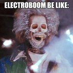 Electrocuted SKELETON Meme ElectroBoom | ELECTROBOOM BE LIKE: | image tagged in electrocuted skeleton,memes,electroboom,funny | made w/ Imgflip meme maker