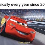 I am speed | Basically every year since 2020: | image tagged in i am speed | made w/ Imgflip meme maker