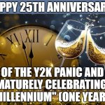 It started in 2001, folks. | HAPPY 25TH ANNIVERSARY... OF THE Y2K PANIC AND PREMATURELY CELEBRATING THE "NEW MILLENNIUM" (ONE YEAR EARLY) | image tagged in happy new year,y2k,millennium | made w/ Imgflip meme maker