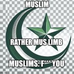 Muslim /////////////NEM | MUSLIM; RATHER MUS LIMB; MUSLIMS: F*** YOU | image tagged in muslim /////////////nem | made w/ Imgflip meme maker