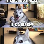 creative thought on last submission | WHAT DO YOU CALL
 RISKEY BUSINESS; IT'S A RIZ KEY | image tagged in memes,bad pun dog | made w/ Imgflip meme maker