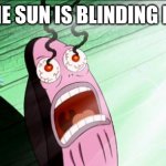 Spongebob My Eyes | THE SUN IS BLINDING ME | image tagged in spongebob my eyes | made w/ Imgflip meme maker