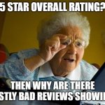 I've seen things like this on Amazon | 5 STAR OVERALL RATING? THEN WHY ARE THERE MOSTLY BAD REVIEWS SHOWING? | image tagged in memes,grandma finds the internet,amazon,online shopping,review,funny memes | made w/ Imgflip meme maker