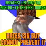 God Cannot Prevent Evil | BREATHES LIFE INTO THE
NOSTRILS OF THE FIRST HUMAN; HATES SIN BUT CANNOT PREVENT IT | image tagged in scumbag god,anti-religion,god religion universe,religion,the abrahamic god,abrahamic religions | made w/ Imgflip meme maker