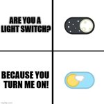 PICK UP LINES | ARE YOU A 
LIGHT SWITCH? BECAUSE YOU 
TURN ME ON! | image tagged in light mode dark mode | made w/ Imgflip meme maker