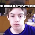 Waiting... | YOU WAITING TO GET UPVOTES BE LIKE: | image tagged in gifs,upvote,memes | made w/ Imgflip video-to-gif maker