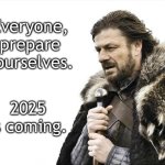 We’ll be entering unknown territory. | Everyone, prepare yourselves. 2025 is coming. | image tagged in memes,brace yourselves x is coming | made w/ Imgflip meme maker