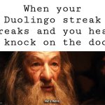 Run | When your Duolingo streak breaks and you hear a knock on the door | image tagged in he's here,duolingo,run | made w/ Imgflip meme maker