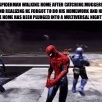 give this guy a break right now | SPIDERMAN WALKING HOME AFTER CATCHING MUGGERS AND REALIZING HE FORGOT TO DO HIS HOMEWORK AND HIS ENTIRE HOME HAS BEEN PLUNGED INTO A MULTIVERSAL NIGHTMARE: | image tagged in gifs,memes,spiderman,marvel,why are you reading this | made w/ Imgflip video-to-gif maker