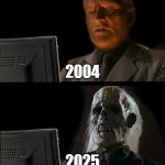 I'll Just Wait Here | 2004; 2025 | image tagged in memes,i'll just wait here | made w/ Imgflip meme maker