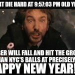 Happy New Year from Gruber with Love | IF YOU START DIE HARD AT 9:57:03 PM OLD YEARS NIGHT; GRUBER WILL FALL AND HIT THE GROUND HARDER THAN NYC'S BALLS AT PRECISELY 12:00 AM; HAPPY NEW YEAR!!! | image tagged in hans gruber fall,die hard,happy new year,bruce willis,alan rickman,funny memes | made w/ Imgflip meme maker