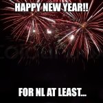 Happy New Year | HAPPY NEW YEAR!! FOR NL AT LEAST… | image tagged in happy new year | made w/ Imgflip meme maker