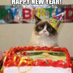 Grumpy Cat Birthday | HAPPY NEW YEAR! | image tagged in memes,grumpy cat birthday,grumpy cat | made w/ Imgflip meme maker