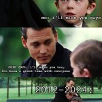 time passes by :( | me: i'll miss you guys; 2012-2024: i'll miss you too, its been a great time with everyone; 2012-2024:; me: | image tagged in memes,finding neverland | made w/ Imgflip meme maker