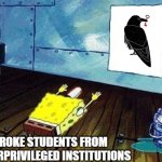 broke students | BROKE STUDENTS FROM 
UNDERPRIVILEGED INSTITUTIONS | image tagged in spongebob worship | made w/ Imgflip meme maker