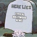 typical hollywood news is no more | TYPICAL
HOLLYWOOD
NEWS | image tagged in here lies spongebob tombstone,memes,hollywood | made w/ Imgflip meme maker