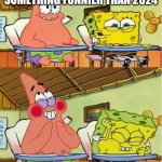 2025 | I THOUGHT OF SOMETHING FUNNIER THAN 2024; 2025 | image tagged in full spongebob 25 | made w/ Imgflip meme maker