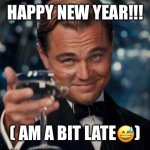 New year 2025 | HAPPY NEW YEAR!!! ( AM A BIT LATE😅) | image tagged in memes,leonardo dicaprio cheers,happy new year | made w/ Imgflip meme maker