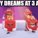 My dreams at 3am | MY DREAMS AT 3 AM: | image tagged in gifs,memes,3am | made w/ Imgflip video-to-gif maker