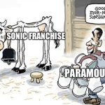 Their making a Sonic 4 !?!?!? | SONIC FRANCHISE; PARAMOUNT | image tagged in milking the cow | made w/ Imgflip meme maker