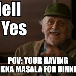 HELL YES | POV: YOUR HAVING TIKKA MASALA FOR DINNER | image tagged in hell yes,cooking,delicious,food memes | made w/ Imgflip meme maker