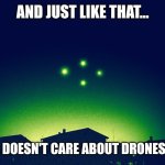 Drones over New Jersey | AND JUST LIKE THAT... THE MEDIA DOESN'T CARE ABOUT DRONES ANYMORE | image tagged in drones over new jersey | made w/ Imgflip meme maker