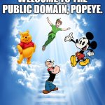 Just the original cartoons, so he won't fully go public domain | WELCOME TO THE PUBLIC DOMAIN, POPEYE. | image tagged in heaven,public domain,popeye,mickey mouse,winnie the pooh,peter pan | made w/ Imgflip meme maker