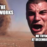 Ewww | THE FIREWORKS; ME TRYING TO SLEEP AT DECEMBER 31, 11:59 PM | image tagged in here it comes | made w/ Imgflip meme maker