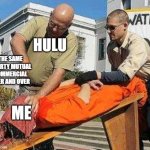 I can recite them by memory now | HULU; THE SAME LIBERTY MUTUAL COMMERCIAL OVER AND OVER; ME | image tagged in waterboarding,hulu,funny memes,relatable memes | made w/ Imgflip meme maker