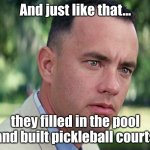 And Just Like That | And just like that... they filled in the pool and built pickleball courts | image tagged in memes,and just like that | made w/ Imgflip meme maker