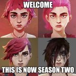 Next episodes are out! | WELCOME; THIS IS NOW SEASON TWO | image tagged in arcane vi progress | made w/ Imgflip meme maker