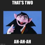 The Count | THAT'S TWO; AH-AH-AH | image tagged in the count,sesame street,counting | made w/ Imgflip meme maker