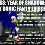 Sayonara... | FEARLESS: YEAR OF SHADOW: *ENDS*; EVERY SONIC FAN IN EXISTENCE: | image tagged in sayonara shadow the hedgehog,memes,sonic the hedgehog,sonic,shadow the hedgehog,sonic meme | made w/ Imgflip meme maker