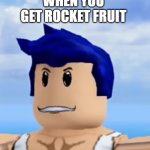 Blox fruits problem | WHEN YOU GET ROCKET FRUIT | image tagged in angreeey,blox fruits,roblox noob,smiley face | made w/ Imgflip meme maker