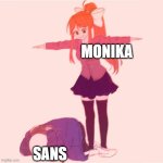 random anti meme | MONIKA; SANS | image tagged in monika t-posing on sans,anti meme | made w/ Imgflip meme maker